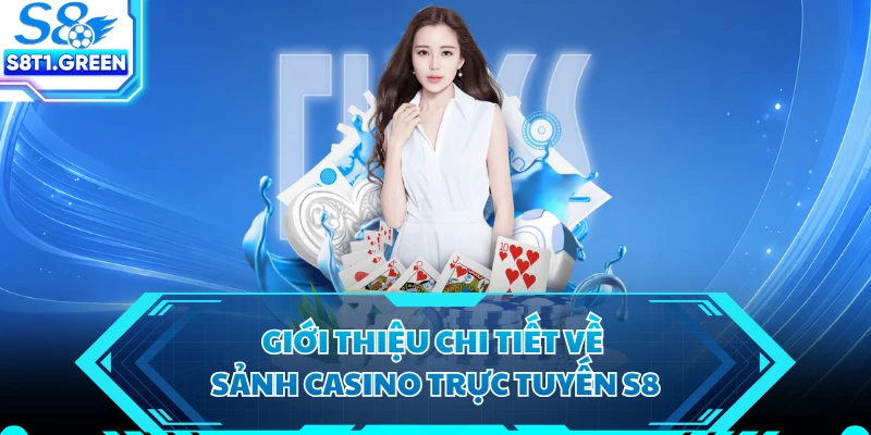 Giới thiệu chi tiết về sảnh casino trực tuyến S8 