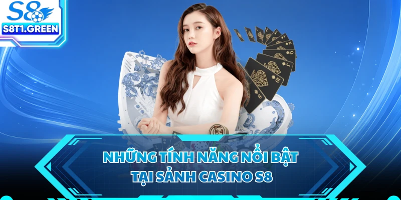 Những tính năng nổi bật tại sảnh casino S8 