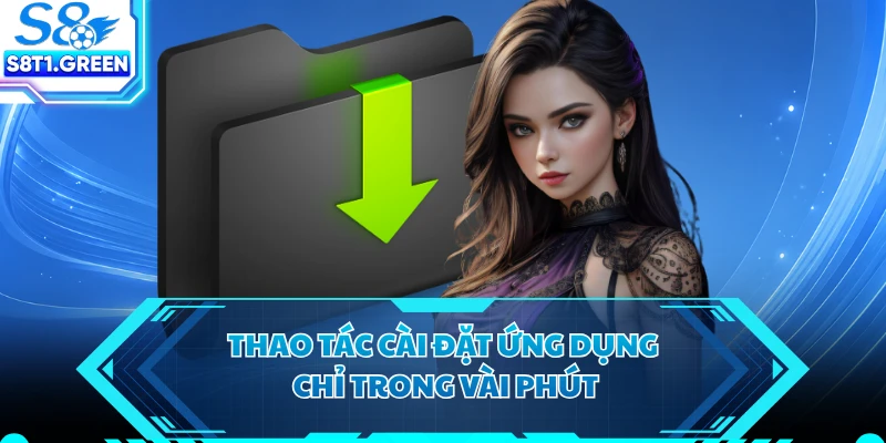 Thao tác cài đặt ứng dụng chỉ trong vài phút 