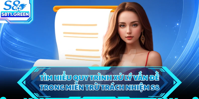 Tìm hiểu quy trình xử lý vấn đề trong miễn trừ trách nhiệm S8 