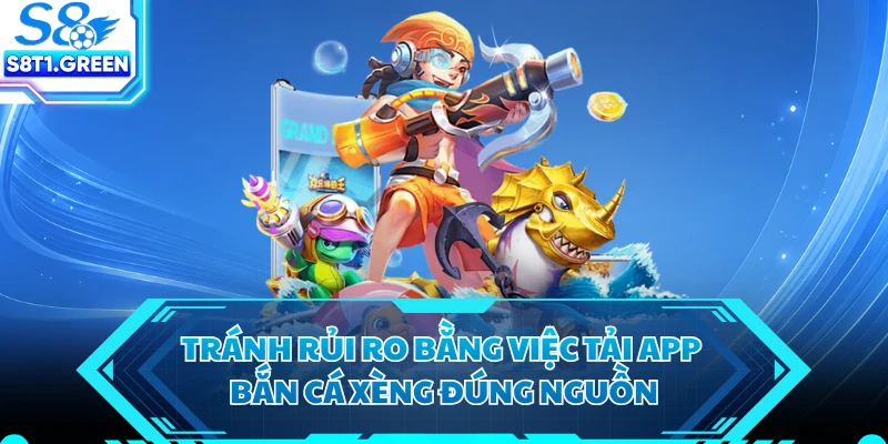 Tránh rủi ro bằng việc tải app bắn cá xèng đúng nguồn 